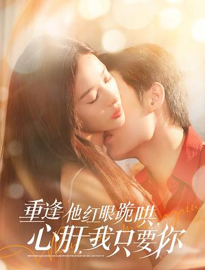 重逢他紅眼跪哄，心肝，我只要你(全集)